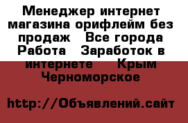 Менеджер интернет-магазина орифлейм без продаж - Все города Работа » Заработок в интернете   . Крым,Черноморское